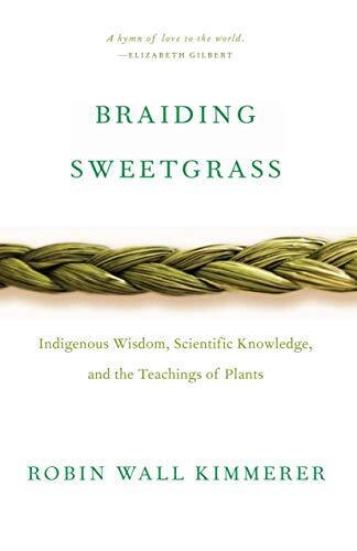 Braiding Sweetgrass Indigenous Wisdom Scientific Knowledge and the Teachings of Plants